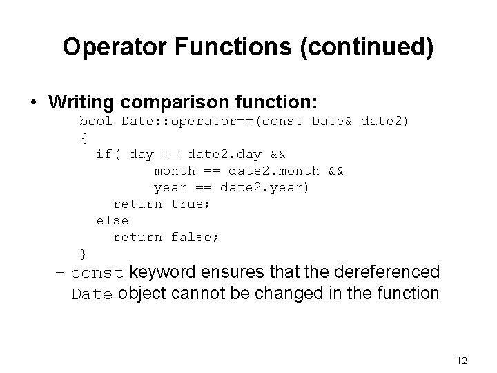 Operator Functions (continued) • Writing comparison function: bool Date: : operator==(const Date& date 2) Operator Functions (continued) • Writing comparison function: bool Date: : operator==(const Date& date 2)
