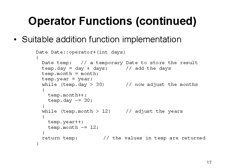 Operator Functions (continued) • Suitable addition function implementation Date: : operator+(int days) { Date Operator Functions (continued) • Suitable addition function implementation Date: : operator+(int days) { Date