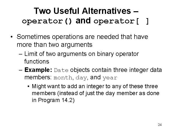Two Useful Alternatives – operator() and operator[ ] • Sometimes operations are needed that