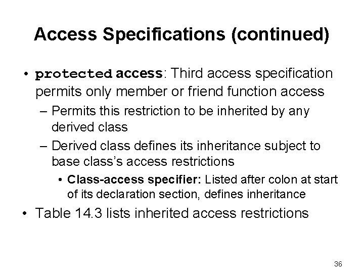Access Specifications (continued) • protected access: Third access specification permits only member or friend Access Specifications (continued) • protected access: Third access specification permits only member or friend