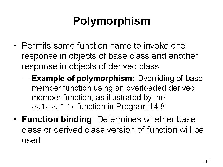 Polymorphism • Permits same function name to invoke one response in objects of base Polymorphism • Permits same function name to invoke one response in objects of base