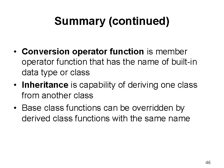 Summary (continued) • Conversion operator function is member operator function that has the name Summary (continued) • Conversion operator function is member operator function that has the name