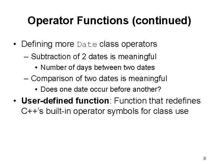 Operator Functions (continued) • Defining more Date class operators – Subtraction of 2 dates Operator Functions (continued) • Defining more Date class operators – Subtraction of 2 dates