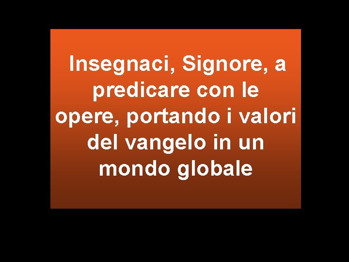 Insegnaci, Signore, a predicare con le opere, portando i valori del vangelo in un