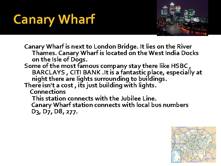 Canary Wharf is next to London Bridge. It lies on the River Thames. Canary