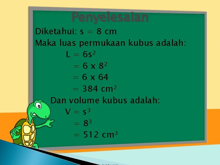 Penyelesaian Diketahui: s = 8 cm Maka luas permukaan kubus adalah: L = 6