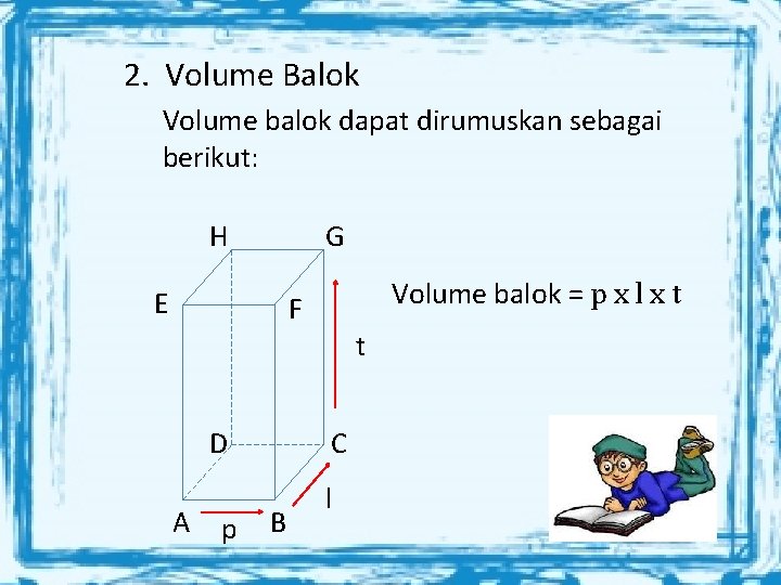 2. Volume Balok Volume balok dapat dirumuskan sebagai berikut: H G E Volume balok