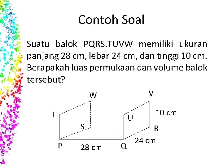 Contoh Soal Suatu balok PQRS. TUVW memiliki ukuran panjang 28 cm, lebar 24 cm,