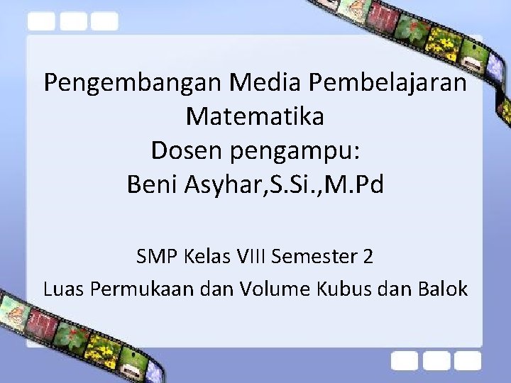 Pengembangan Media Pembelajaran Matematika Dosen pengampu: Beni Asyhar, S. Si. , M. Pd SMP