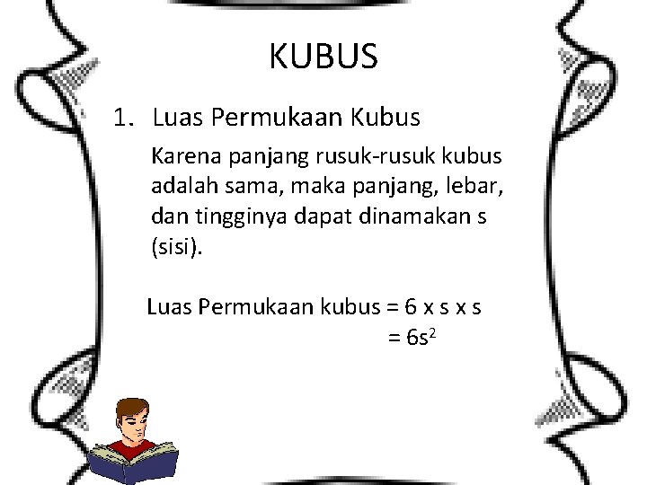 KUBUS 1. Luas Permukaan Kubus Karena panjang rusuk-rusuk kubus adalah sama, maka panjang, lebar,