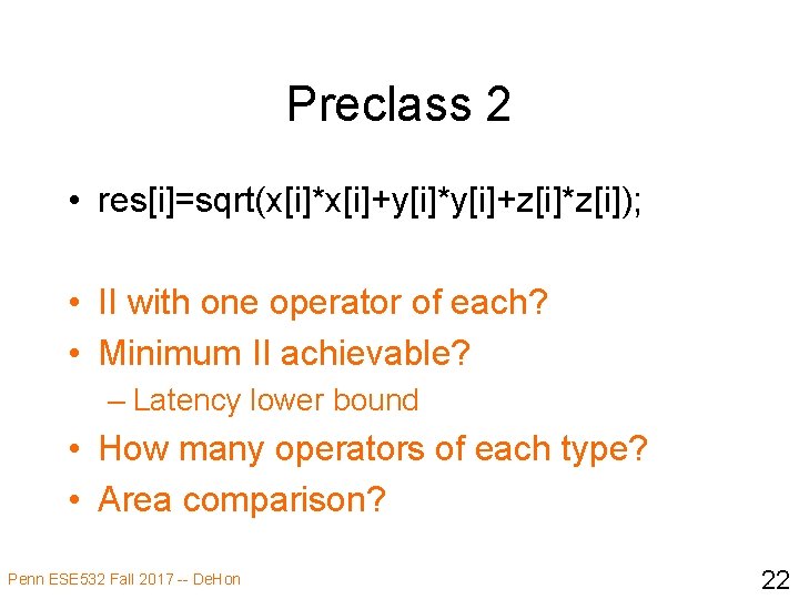 Preclass 2 • res[i]=sqrt(x[i]*x[i]+y[i]*y[i]+z[i]*z[i]); • II with one operator of each? • Minimum II