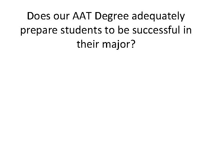 Does our AAT Degree adequately prepare students to be successful in their major? 