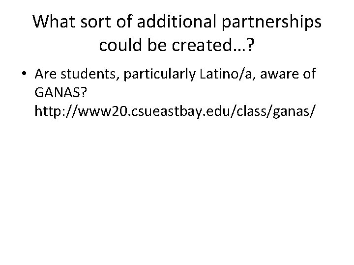 What sort of additional partnerships could be created…? • Are students, particularly Latino/a, aware