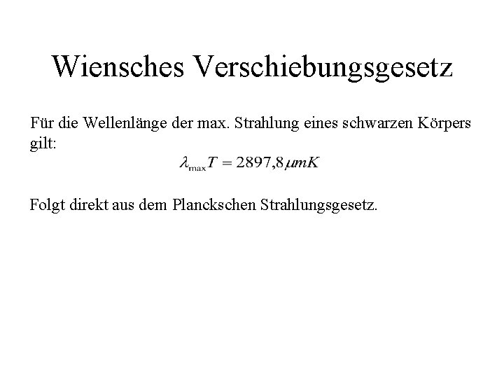 Wiensches Verschiebungsgesetz Für die Wellenlänge der max. Strahlung eines schwarzen Körpers gilt: Folgt direkt