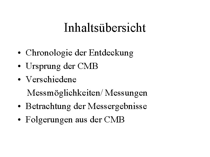 Inhaltsübersicht • Chronologie der Entdeckung • Ursprung der CMB • Verschiedene Messmöglichkeiten/ Messungen •