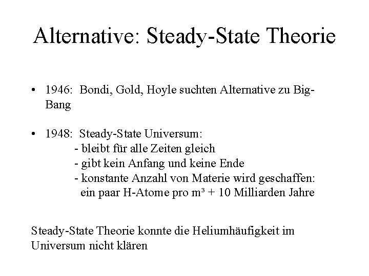 Alternative: Steady-State Theorie • 1946: Bondi, Gold, Hoyle suchten Alternative zu Big. Bang •