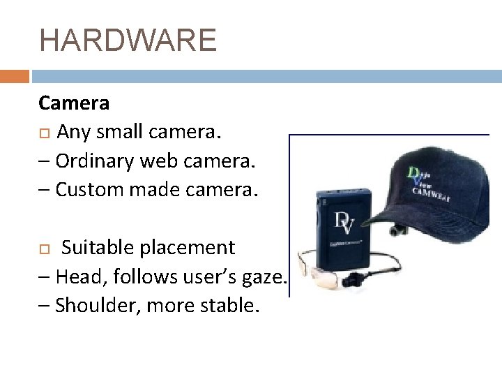 HARDWARE Camera Any small camera. – Ordinary web camera. – Custom made camera. Suitable