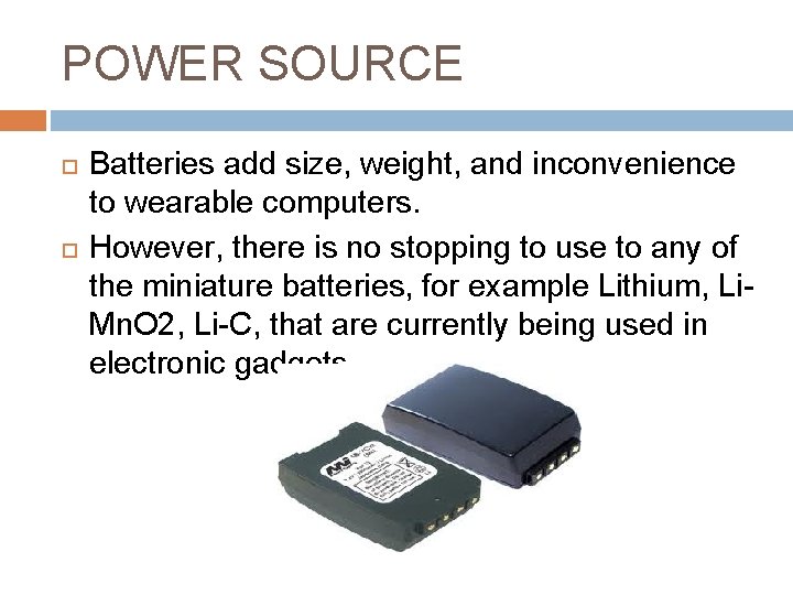 POWER SOURCE Batteries add size, weight, and inconvenience to wearable computers. However, there is