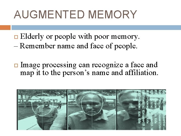 AUGMENTED MEMORY Elderly or people with poor memory. – Remember name and face of