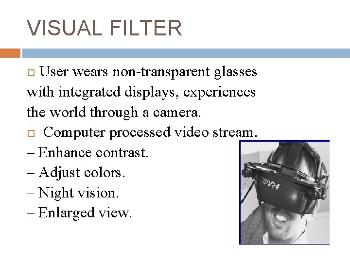 VISUAL FILTER User wears non-transparent glasses with integrated displays, experiences the world through a