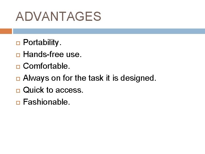 ADVANTAGES Portability. Hands-free use. Comfortable. Always on for the task it is designed. Quick