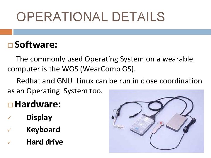 OPERATIONAL DETAILS Software: The commonly used Operating System on a wearable computer is the