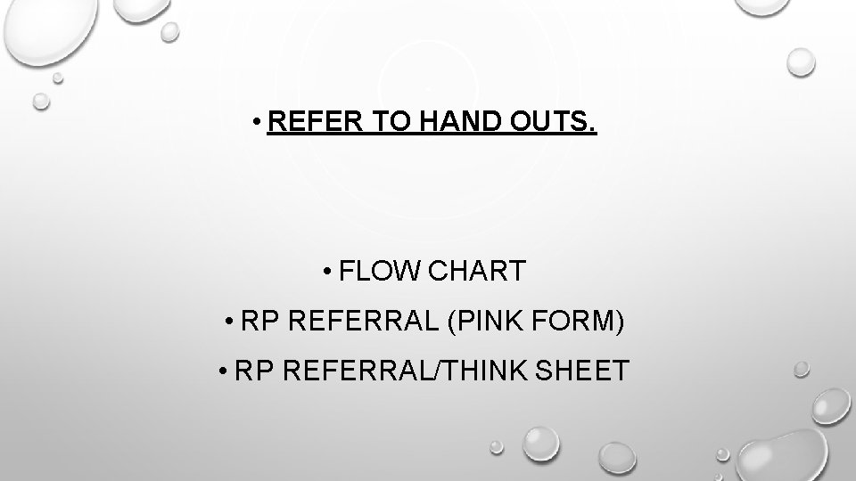  • REFER TO HAND OUTS. • FLOW CHART • RP REFERRAL (PINK FORM)