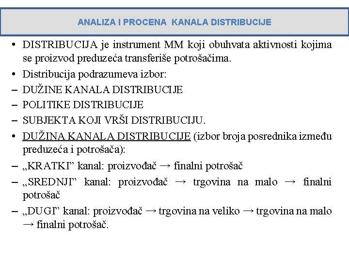 ANALIZA I PROCENA KANALA DISTRIBUCIJE • DISTRIBUCIJA je instrument MM koji obuhvata aktivnosti kojima