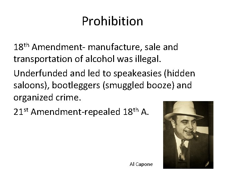 Prohibition 18 th Amendment- manufacture, sale and transportation of alcohol was illegal. Underfunded and