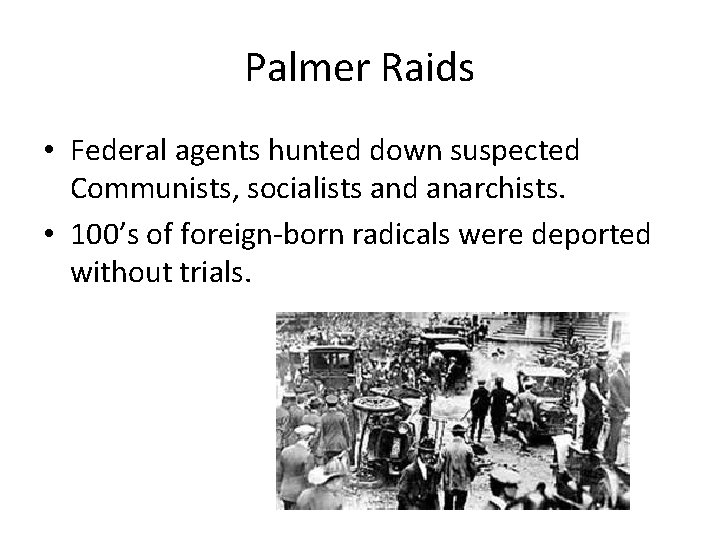 Palmer Raids • Federal agents hunted down suspected Communists, socialists and anarchists. • 100’s