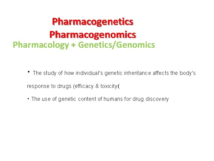 Pharmacogenetics Pharmacogenomics Pharmacology + Genetics/Genomics • The study of how individual’s genetic inheritance affects