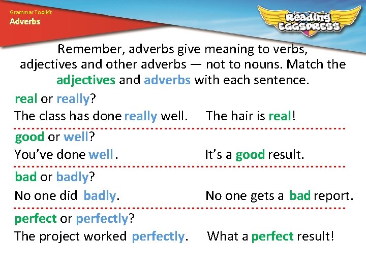 Grammar Toolkit Adverbs Remember, adverbs give meaning to verbs, adjectives and other adverbs —