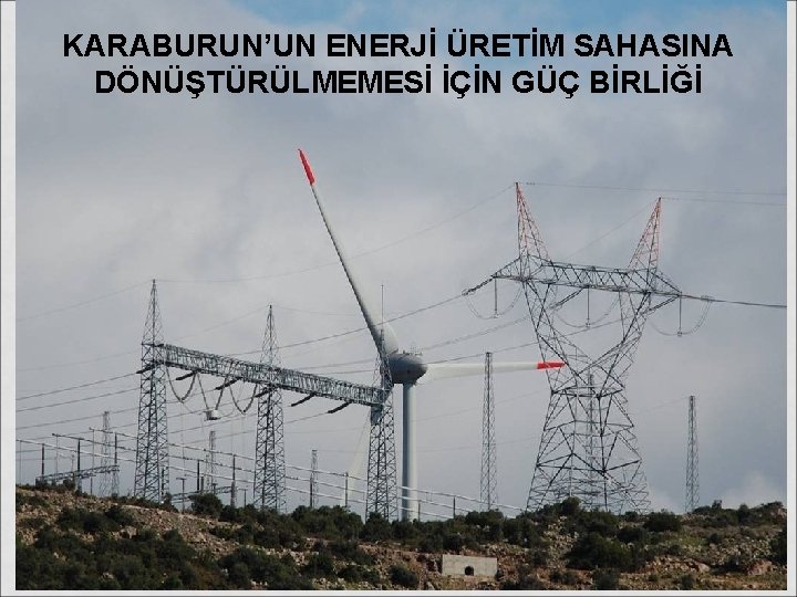 KARABURUN’UN ENERJİ ÜRETİM SAHASINA DÖNÜŞTÜRÜLMEMESİ İÇİN GÜÇ BİRLİĞİ 