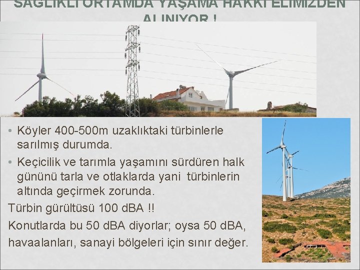 SAĞLIKLI ORTAMDA YAŞAMA HAKKI ELIMIZDEN ALINIYOR ! • Köyler 400 -500 m uzaklıktaki türbinlerle