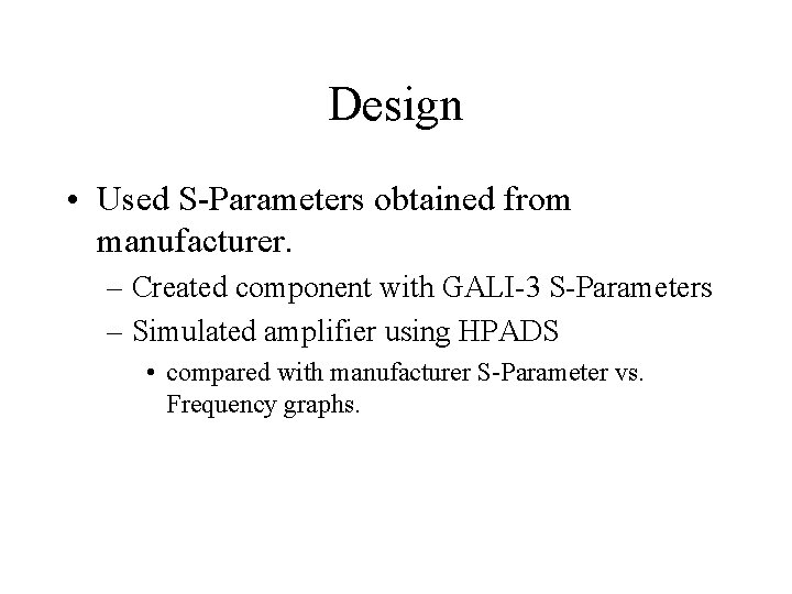 Design • Used S-Parameters obtained from manufacturer. – Created component with GALI-3 S-Parameters –