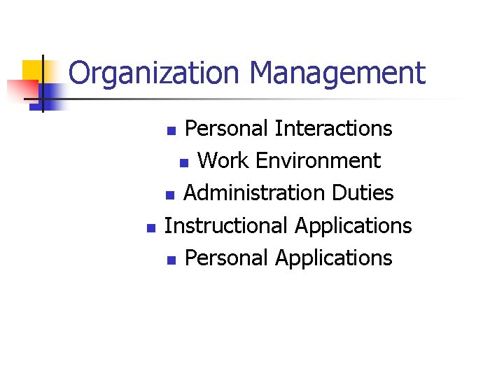 Organization Management Personal Interactions n Work Environment n Administration Duties Instructional Applications n Personal