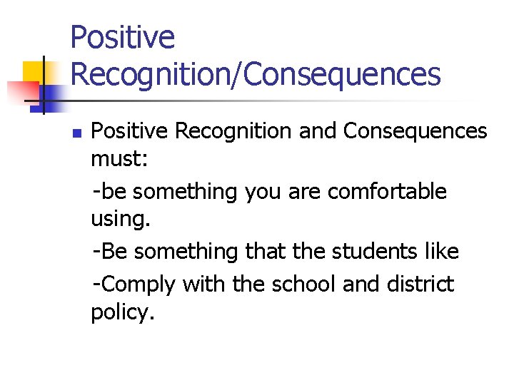 Positive Recognition/Consequences n Positive Recognition and Consequences must: -be something you are comfortable using.