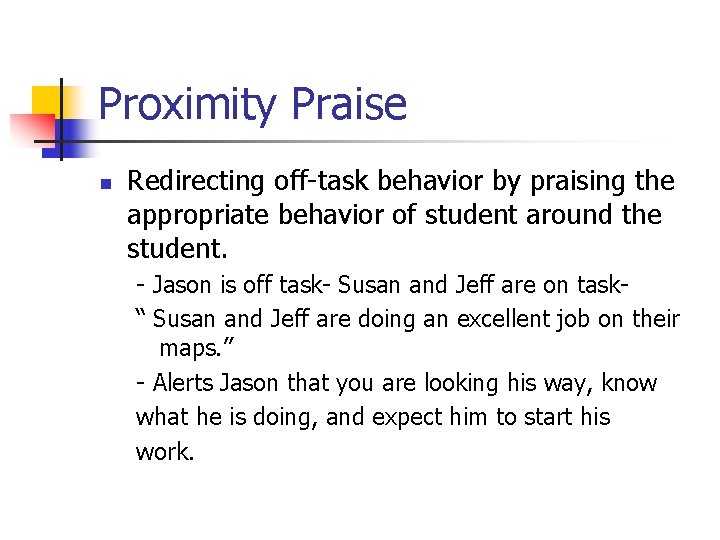 Proximity Praise n Redirecting off-task behavior by praising the appropriate behavior of student around