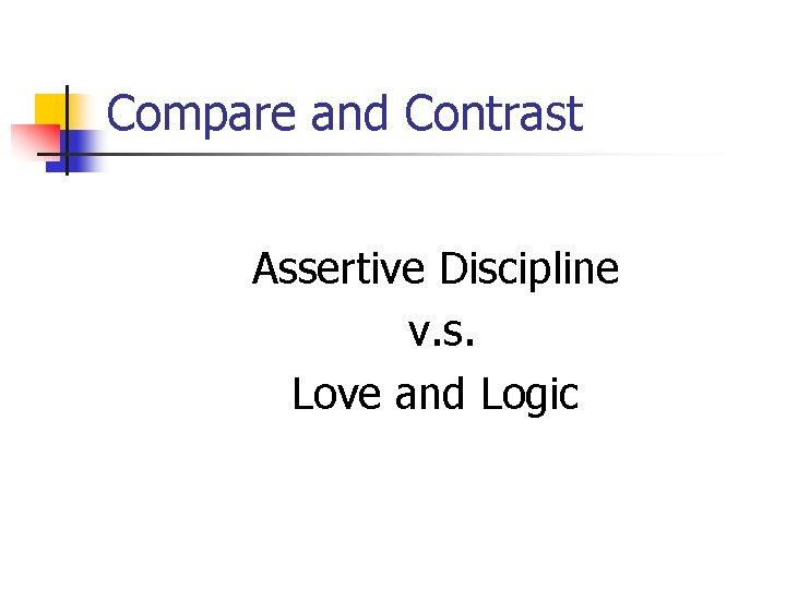 Compare and Contrast Assertive Discipline v. s. Love and Logic 