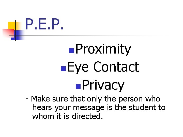 P. E. P. Proximity n Eye Contact n Privacy n - Make sure that