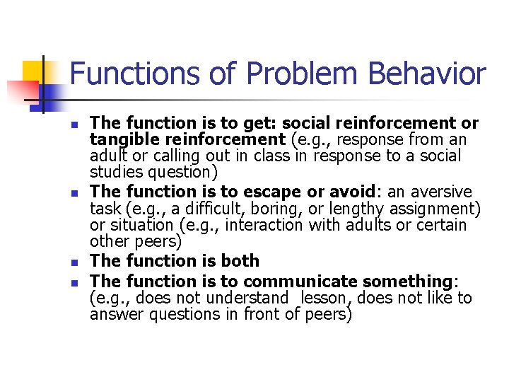 Functions of Problem Behavior n n The function is to get: social reinforcement or