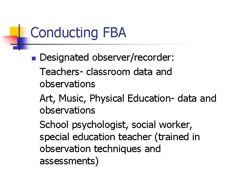 Conducting FBA n Designated observer/recorder: Teachers- classroom data and observations Art, Music, Physical Education-