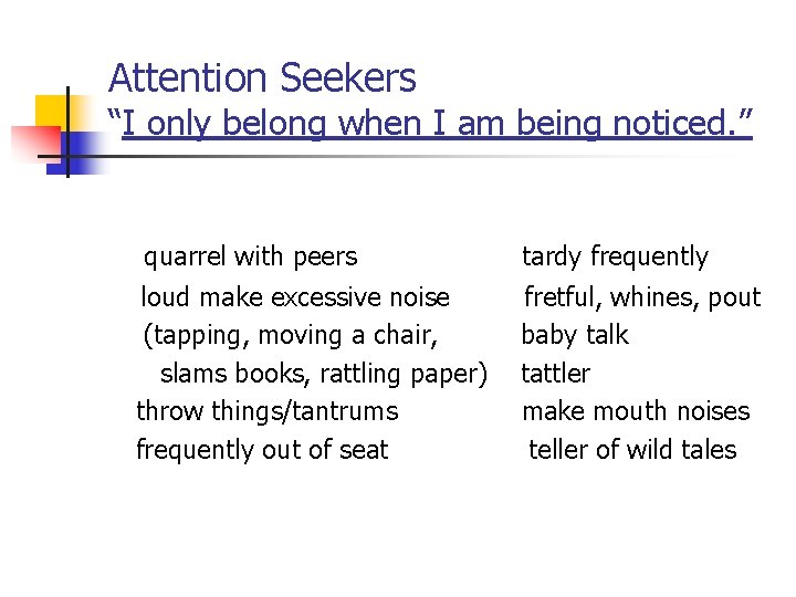 Attention Seekers “I only belong when I am being noticed. ” quarrel with peers