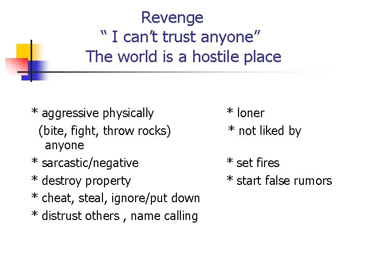 Revenge “ I can’t trust anyone” The world is a hostile place * aggressive