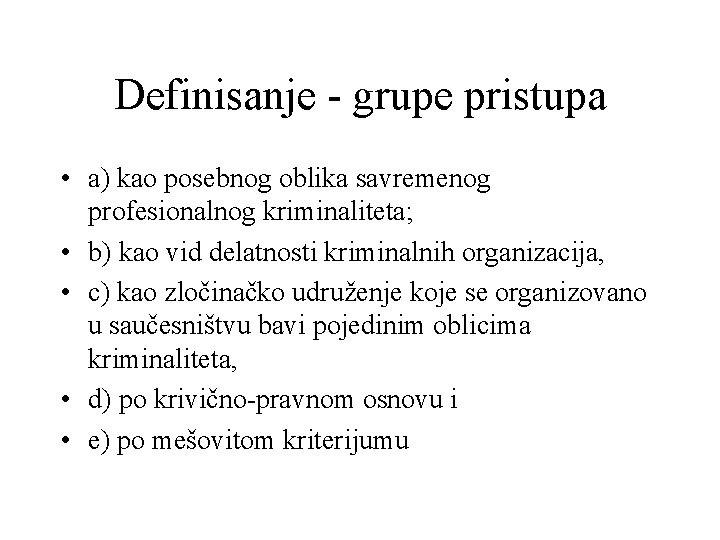 Definisanje - grupe pristupa • a) kao posebnog oblika savremenog profesionalnog kriminaliteta; • b)