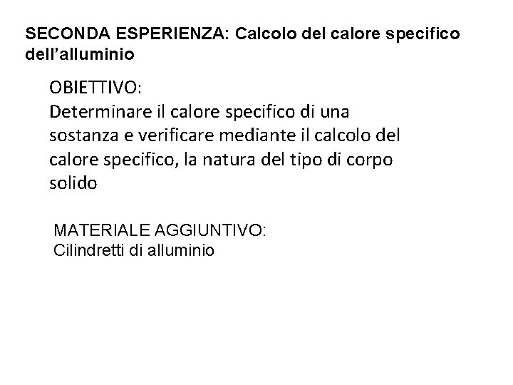 SECONDA ESPERIENZA: Calcolo del calore specifico dell’alluminio OBIETTIVO: Determinare il calore specifico di una