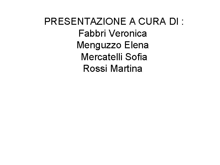 PRESENTAZIONE A CURA DI : Fabbri Veronica Menguzzo Elena Mercatelli Sofia Rossi Martina 