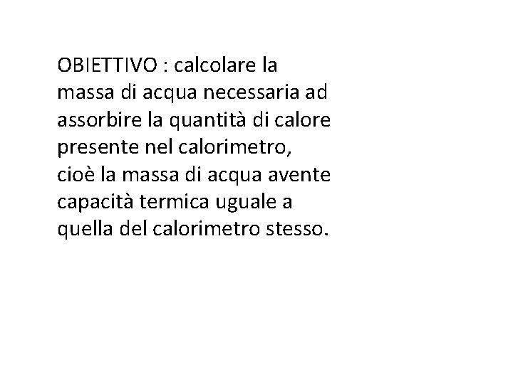 OBIETTIVO : calcolare la massa di acqua necessaria ad assorbire la quantità di calore