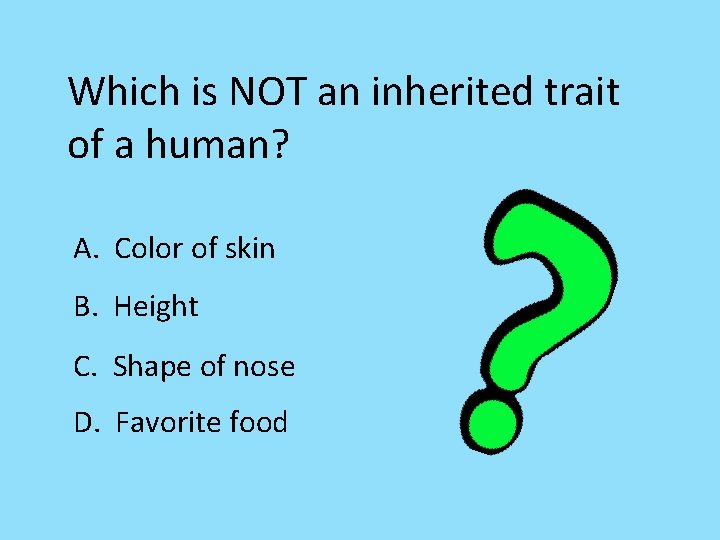 Which is NOT an inherited trait of a human? A. Color of skin B.
