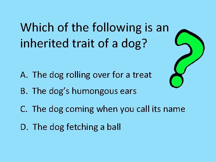 Which of the following is an inherited trait of a dog? A. The dog